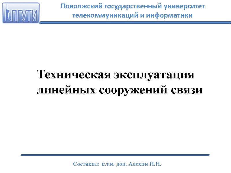 Техническая эксплуатация линейных сооружений связи Поволжский государственный университет телекоммуникаций и информатики Составил: к.т.н. доц.